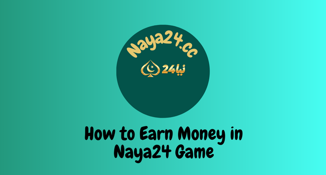 How to Earn Money in Naya24 Game